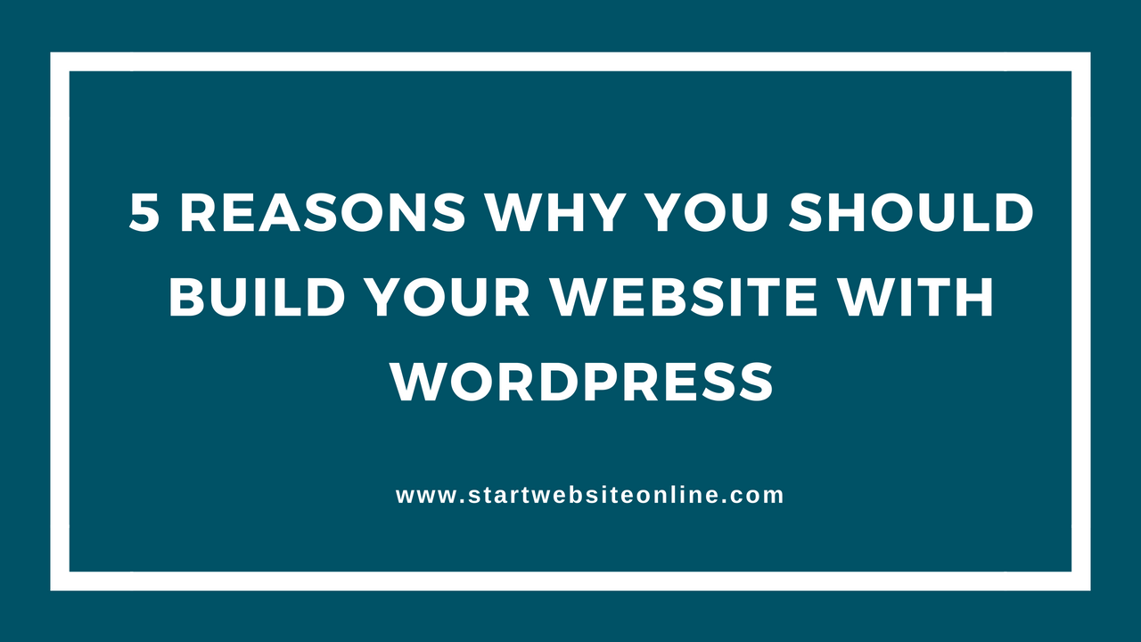 5 REASONS WHY YOU SHOULD BUILD YOUR WEBSITE WITH WORDPRESS